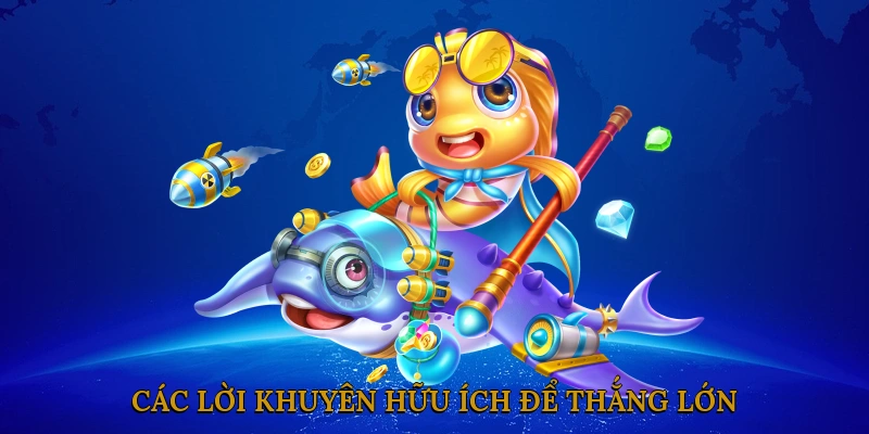 Các lời khuyên hữu ích để thắng lớn trong bắn cá thần tài