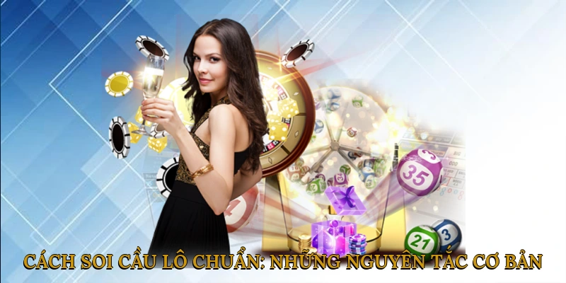 Cách soi cầu lô chuẩn: Những nguyên tắc cơ bản