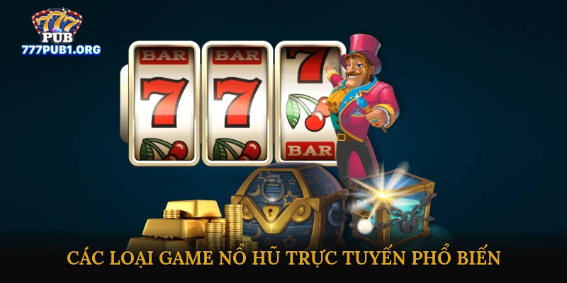 Các Loại Game Nổ Hũ Trực Tuyến Phổ Biến