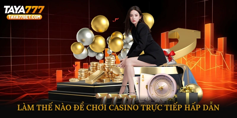 Làm Thế Nào Để Chơi Casino Trực Tiếp Hấp Dẫn?