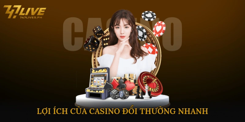 Lợi Ích Của Casino Đổi Thưởng Nhanh