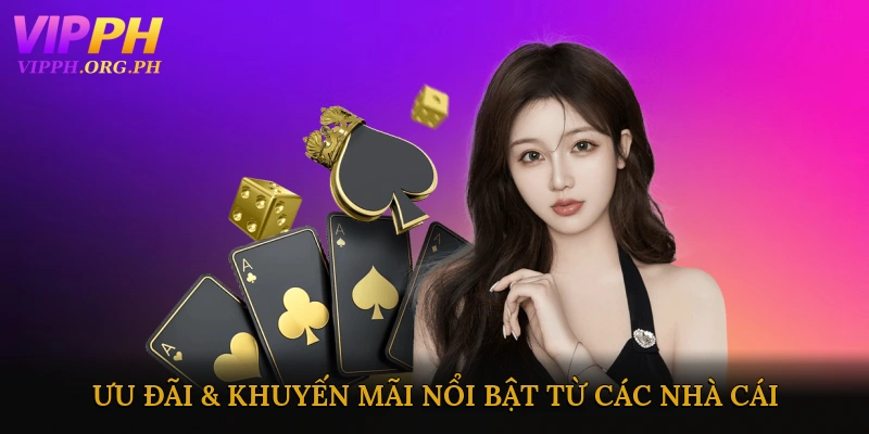 Ưu Đãi & Khuyến Mãi Nổi Bật Từ Các Nhà Cái