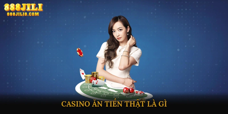Casino ăn tiền thật là gì?