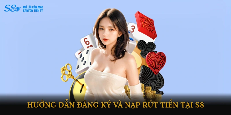Hướng dẫn đăng ký và nạp/rút tiền tại S8