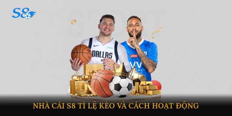 Nhà cái S8 tỉ lệ kèo và cách hoạt động