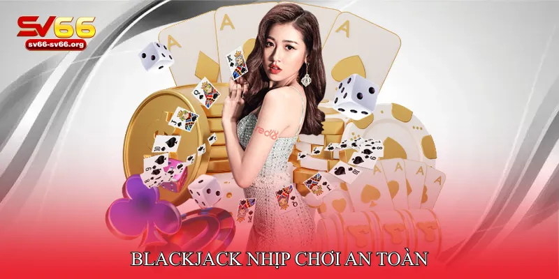Blackjack nhịp chơi an toàn