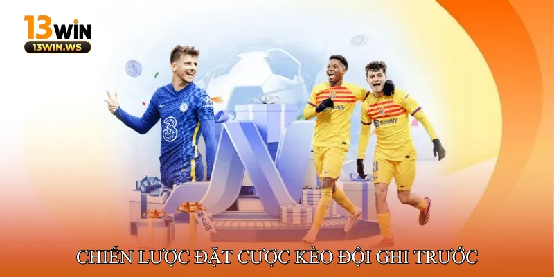 Chiến lược đặt cược kèo đội ghi trước