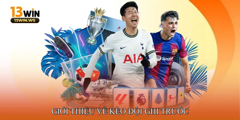Giới thiệu về kèo đội ghi trước