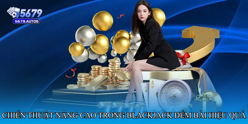 Chiến thuật nâng cao trong Blackjack đếm bài hiệu quả