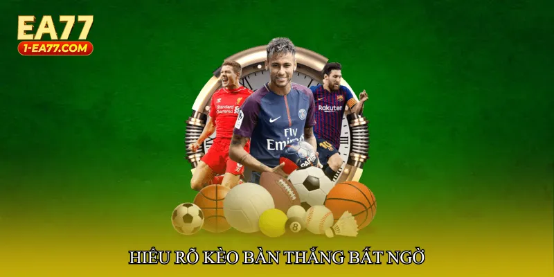 Hiểu rõ Kèo bàn thắng bất ngờ