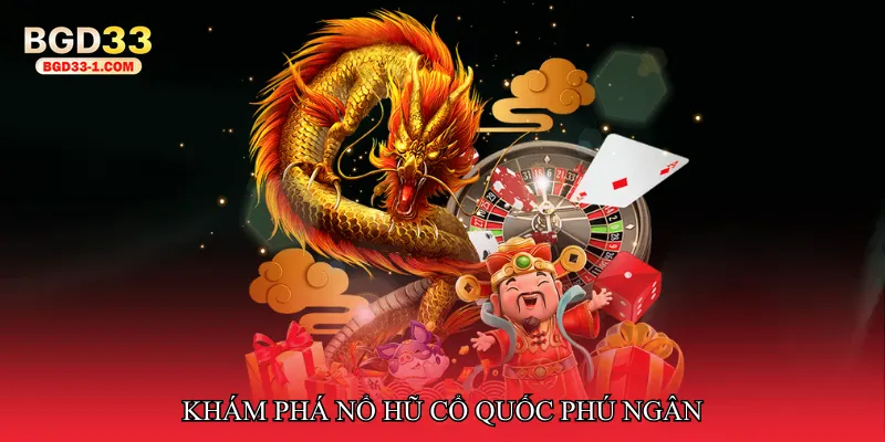 Khám phá Nổ hũ cổ quốc phú ngân