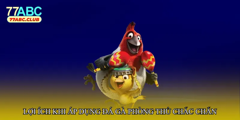 Lợi ích khi áp dụng Đá gà phòng thủ chắc chắn