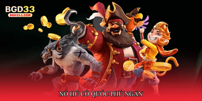 Nổ hũ cổ quốc phú ngân