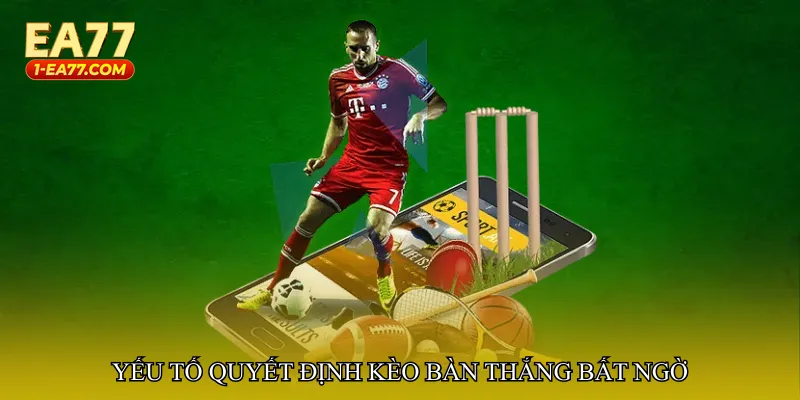 Yếu tố quyết định Kèo bàn thắng bất ngờ