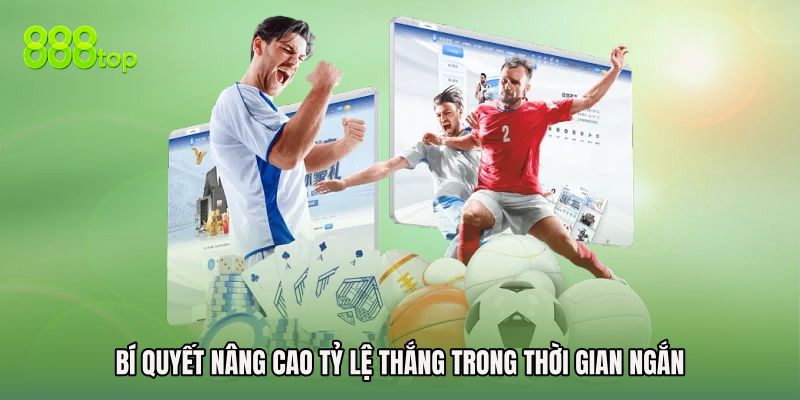 Bí quyết nâng cao tỷ lệ thắng trong thời gian ngắn