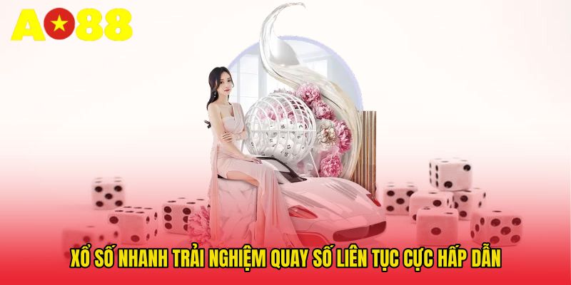 Xổ Số Nhanh - Trải Nghiệm Quay Số Liên Tục Cực Hấp Dẫn